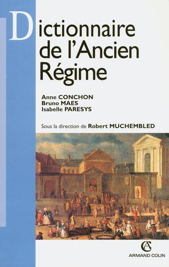 Couverture du livre « Dictionnaire de l'Ancien Régime » de Isabelle Paresys et Bruno Maes et Anne Conchon aux éditions Armand Colin