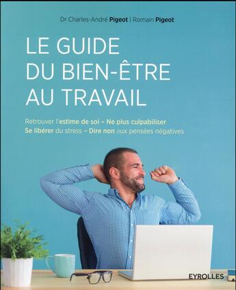 Couverture du livre « Le guide du bien-être au travail » de Charles-Andre Pigeot et Romain Pigeot aux éditions Eyrolles