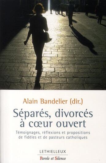 Couverture du livre « Séparés, divorcés à coeur ouvert ; témoignages, réflexions et propositions de fidèles et de pasteurs catholiques » de Alain Bandelier aux éditions Lethielleux