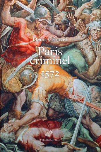 Couverture du livre « Paris criminel, 1572 » de Denis Crouzet aux éditions Belles Lettres