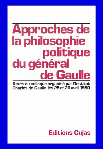 Couverture du livre « Approches de la philosophie politique du général de gaulle ; colloque des 26 et 27 avril 1980 » de Institut Charles De Gaulle aux éditions Cujas