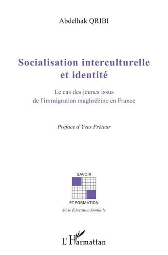 Couverture du livre « Socialisation interculturelle et identité ; le cas des jeunes issus de l'immigration maghrébine en France » de Abdelhak Qribi aux éditions L'harmattan