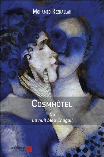 Couverture du livre « Cosmhotel ; ou la nuit bleu chagall » de Mohamed Rezkallah aux éditions Editions Du Net