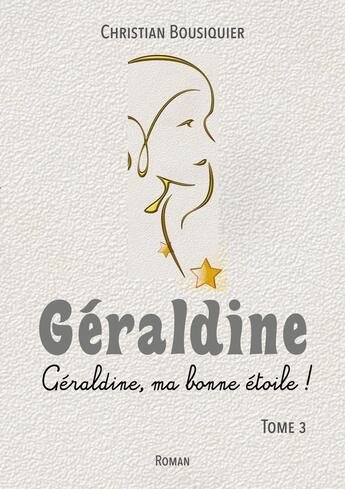 Couverture du livre « Géraldine : Géraldine, ma bonne étoile ! » de Christian Bousiquier aux éditions Books On Demand