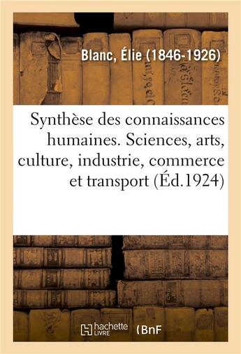 Couverture du livre « La synthese des connaissances humaines, sciences et arts, culture, industrie, commerce et transport » de Blanc Elie aux éditions Hachette Bnf