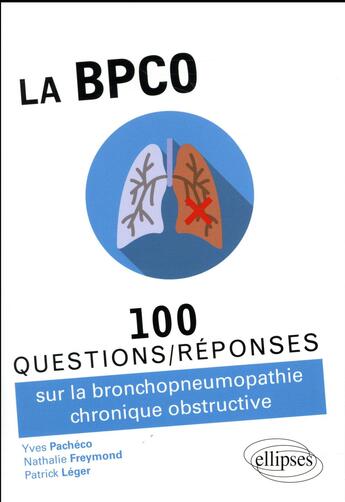 Couverture du livre « 100 questions/réponses ; la BPCO ; 100 questions/réponses sur la bronchopneumopathie chronique obstructive » de Nathalie Freymond et Yves Pacheco et Patrick Leger aux éditions Ellipses