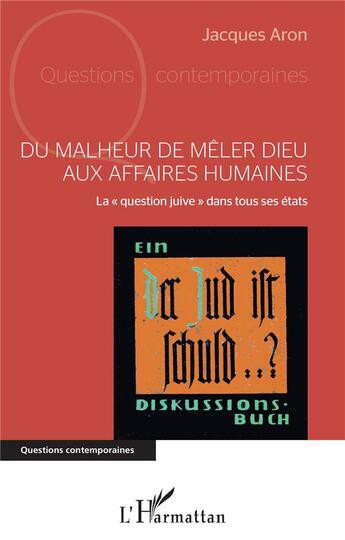 Couverture du livre « Du malheur de mêler Dieu aux affaires humaines ; la question juive dans tous ses états » de Jacques Aron aux éditions L'harmattan