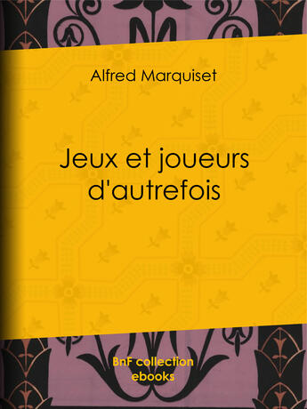 Couverture du livre « Jeux et joueurs d'autrefois » de Alfred Marquiset aux éditions Bnf Collection Ebooks