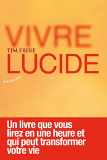 Couverture du livre « Vivre lucide ; un livre que vous lirez en une heure et qui peut transformer votre vie » de Tim Freke aux éditions Almora