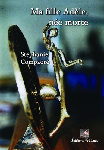 Couverture du livre « Ma fille Adèle, née morte » de Stephanie Compaore aux éditions Velours