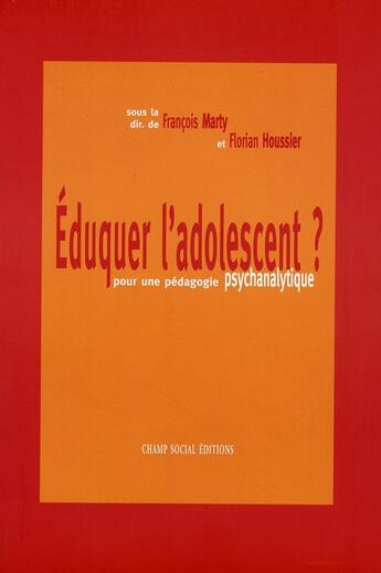 Couverture du livre « Éduquer l'adolescent ? ; pour une pédagogie psychanalytique » de Florian Houssier et Francois Marty aux éditions Champ Social