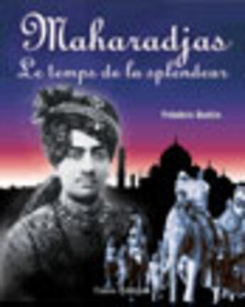 Couverture du livre « Maharadjas ; le temps de la splendeur » de Frederic Bottin aux éditions Timee