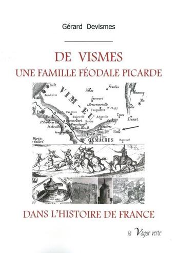 Couverture du livre « De Vismes, une famille féodale picarde dans l'histoire de France » de Gerard Devismes aux éditions La Vague Verte