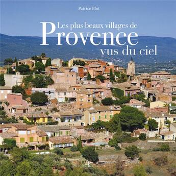 Couverture du livre « Les plus beaux villages de Provence vus du ciel (édition 2018) » de Patrice Blot aux éditions Herve Chopin