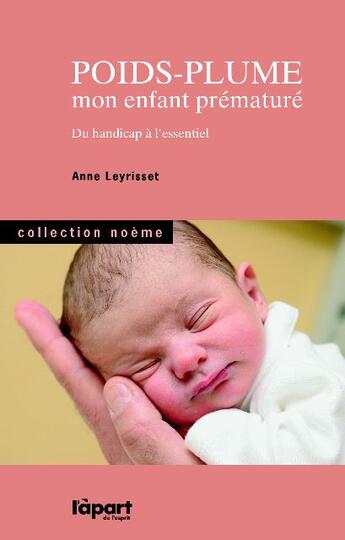 Couverture du livre « Poids-plume ; mon enfant prématuré ; du handicap à l'essentiel » de Anne Leyrisset aux éditions Apart