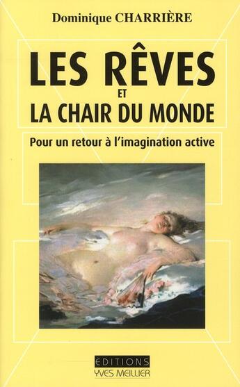 Couverture du livre « Les rêves et la chair du monde ; pour un retour à l'imagination active » de Dominique Charriere aux éditions Yves Meillier