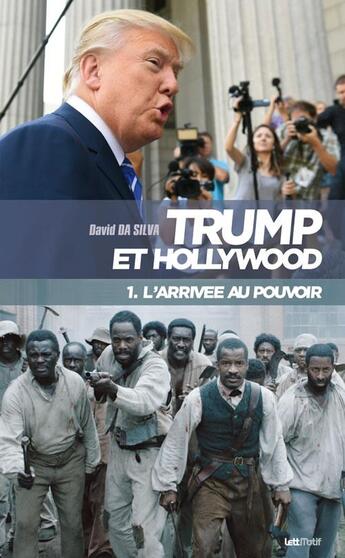 Couverture du livre « Trump et Hollywood t.1 ; l'arrivée au pouvoir » de David Da Silva aux éditions Lettmotif