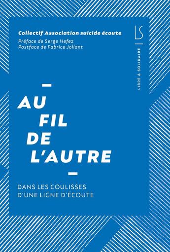 Couverture du livre « Au fil de l autre : dans les coulisses d une ligne d ecoute » de Assos Suicide Ecoute aux éditions Libre & Solidaire