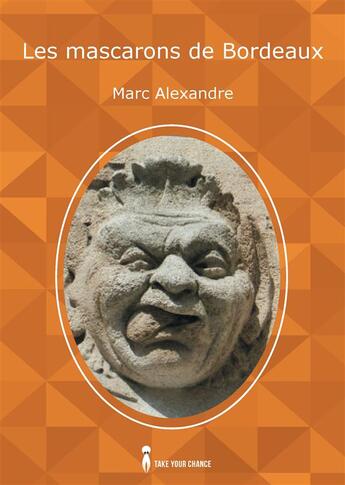 Couverture du livre « Les mascarons de Bordeaux » de Marc Alexandre aux éditions Take Your Chance