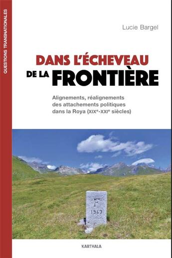 Couverture du livre « Dans l'écheveau de la frontière ; Alignements, réalignements des attachements politiques dans la Roya (XIXe-XXIe) » de Lucie Bargel aux éditions Karthala