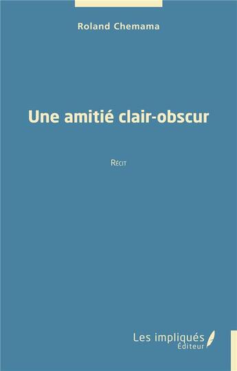 Couverture du livre « Une amitié clair-obscur » de Roland Chemama aux éditions Les Impliques