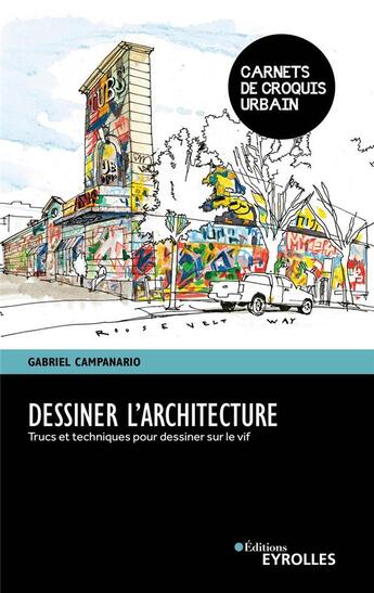 Couverture du livre « Dessiner l'architecture ; trucs et techniques pour dessiner sur le vif » de Gabriel Campanario aux éditions Eyrolles