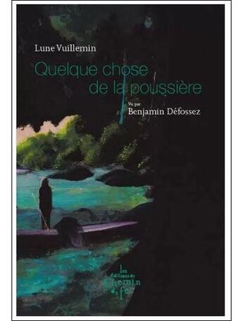 Couverture du livre « Quelque chose de la poussière » de Benjamin Defossez et Lune Vuillemin aux éditions Chemin De Fer