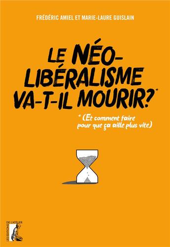 Couverture du livre « Le néolibéralisme va-t-il mourir ? ; (et comment faire pour que ça aille plus vite) » de Frederic Amiel et Marie-Laure Guislain aux éditions Editions De L'atelier