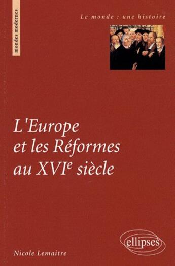 Couverture du livre « L'Europe et les réformes au XVIe siècle » de Nicole Le Maitre aux éditions Ellipses