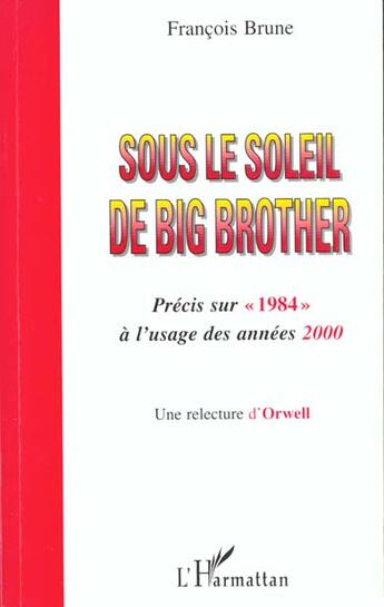 Couverture du livre « SOUS LE SOLEIL DE BIG BROTHER : Une relecture d'Orwell » de Francois Brune aux éditions L'harmattan