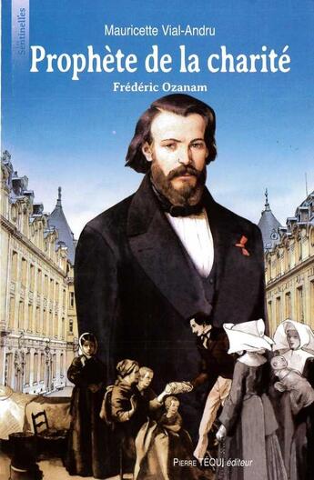 Couverture du livre « Prophète de la charité ; Frédéric Ozanam » de Mauricette Vial-Andru aux éditions Tequi