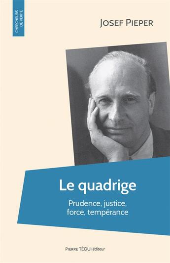 Couverture du livre « Le quadrige ; la prudence, la justice, la force, la tempérence » de Josef Pieper aux éditions Tequi