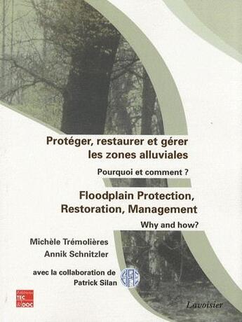 Couverture du livre « Protéger, restaurer et gérer les zones alluviales ; pourquoi et comment » de Annick Schnitzler et Michele Tremolieres aux éditions Tec Et Doc