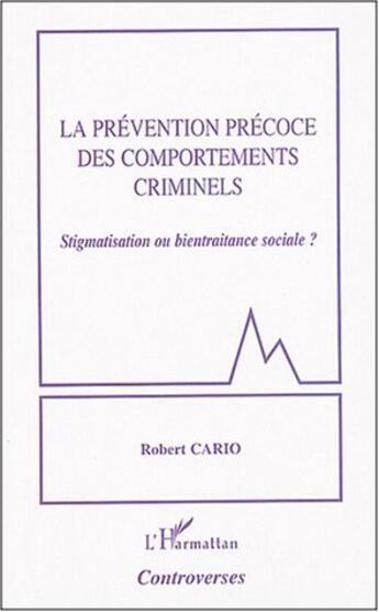 Couverture du livre « La prévention précoce des comportements criminels : Stigmatisation ou bientraitance sociale ? » de Robert Cario aux éditions L'harmattan