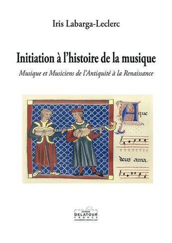 Couverture du livre « Initiation a l'histoire de la musique » de Labarga-Leclerc Iris aux éditions Delatour