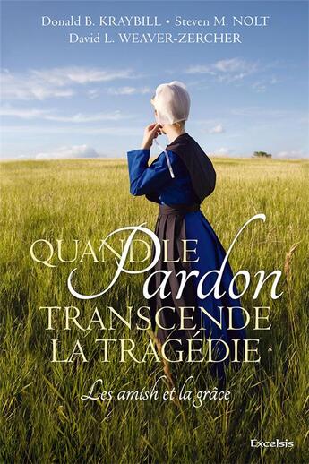 Couverture du livre « Quand le pardon transcende la tragédie ; les amish et la grâce » de Donald Kraybill aux éditions Excelsis