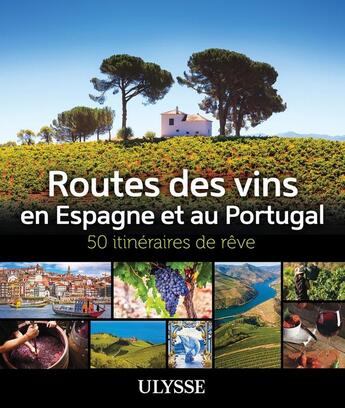 Couverture du livre « 50 itinéraires de rêve : Routes des vins en Espagne et au Portugal » de Natalie Richard aux éditions Ulysse