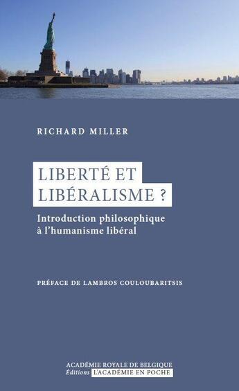 Couverture du livre « Liberté et libéralisme ? introduction philosophique à l'humanisme libéral » de Richard Miller aux éditions Academie Royale De Belgique