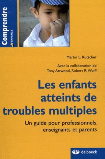 Couverture du livre « Les enfants atteints de troubles multiples ; un guide pour professionnels, enseignants et parents » de Martin L. Krutscher et Tony Attwood et Robert R. Wolff aux éditions De Boeck Superieur