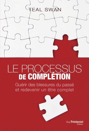 Couverture du livre « Le processus de complétion : guérir des blessures du passé et redevenir un être complet » de Teal Swan aux éditions Guy Trédaniel