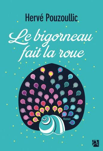 Couverture du livre « Le bigorneau fait la roue » de Herve Pouzoullic aux éditions Anne Carriere