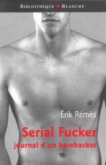 Couverture du livre « Serial fucker journal d'un barebacker » de Erik Remes aux éditions Blanche