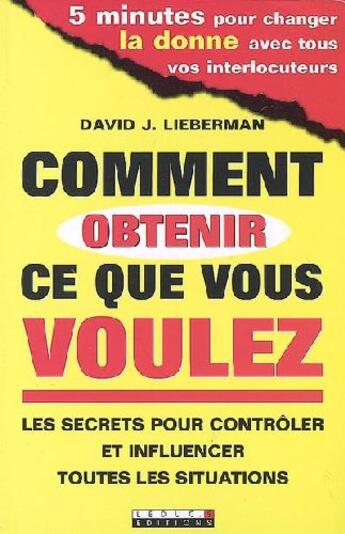 Couverture du livre « Comment obtenir ce que vous voulez ; les secrets pour contrôler et influencer toutes les situations » de David J. Lieberman aux éditions Alisio