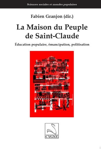 Couverture du livre « La Maison du Peuple de Saint-Claude : Éducation populaire, émancipation, politisation » de Fabien Granjon aux éditions Editions Du Cygne