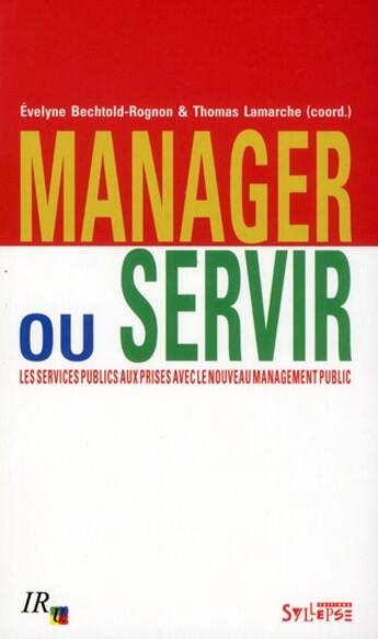 Couverture du livre « Manager ou servir ; les services publics aux prises avec le nouveau management public » de Thomas Lamarche et Evelyne Bechtold-Rogon aux éditions Syllepse