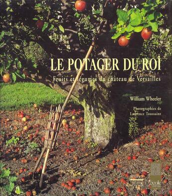 Couverture du livre « Le Potager Du Roi, Fruits Et Legumes Du Chateau De Versailles » de William Wihleer aux éditions Somogy