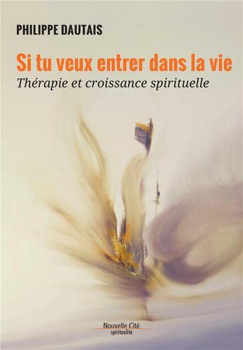 Couverture du livre « Si tu veux entrer dans la vie ; thérapie et croissance spirituelle » de Philippe Dautais aux éditions Nouvelle Cite