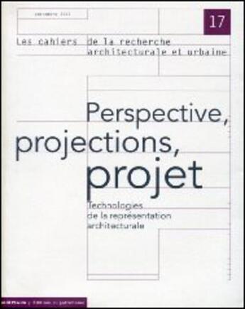 Couverture du livre « LES CAHIERS DE LA RECHERCHE ARCHITECTURALE ET URBAINE n.17 : perspective, projections, projet ; technologies de la représentation architecturale » de Les Cahiers De La Recherche Architecturale Et Urbaine aux éditions Editions Du Patrimoine