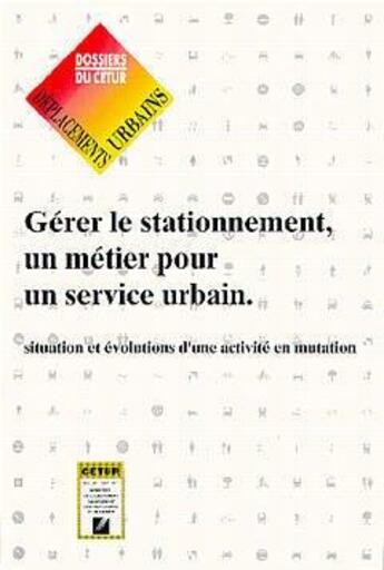 Couverture du livre « Gérer le stationnement ; un métier pour un service urbain ; situation et évolutions d'une activité en mutation » de  aux éditions Cerema