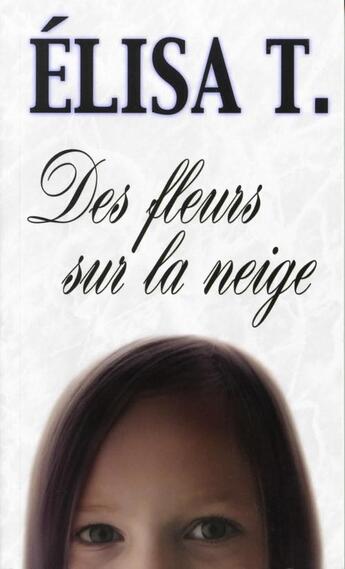 Couverture du livre « Des fleurs sur la neige » de T Elisa aux éditions Les Editions Jcl